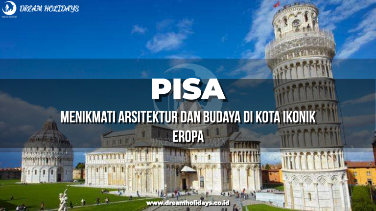 kota-pisa-sejarah-keunikan-dan-pesona-kota-bersejarah